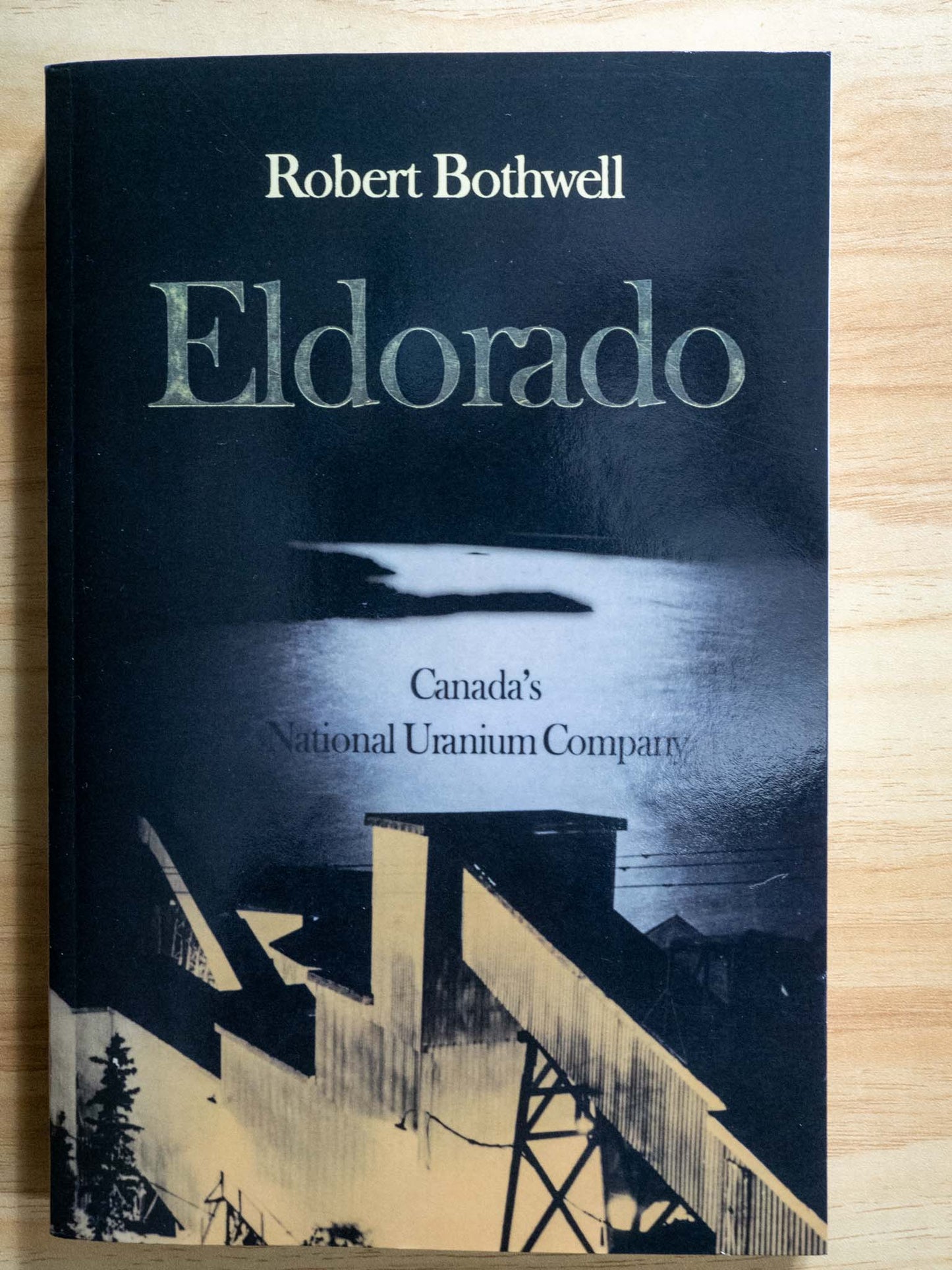 Eldorado: Canada's National Uranium Company by Robert Bothwell